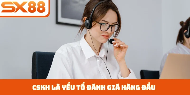 CSKH là yếu tố đánh giá hàng đầu