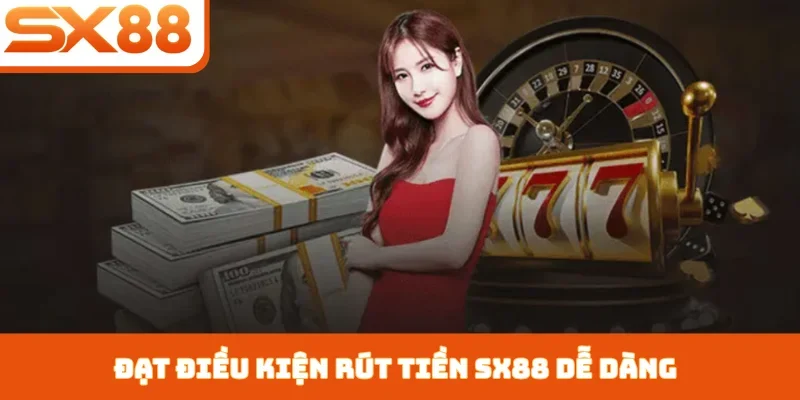Đạt điều kiện rút tiền SX88 dễ dàng