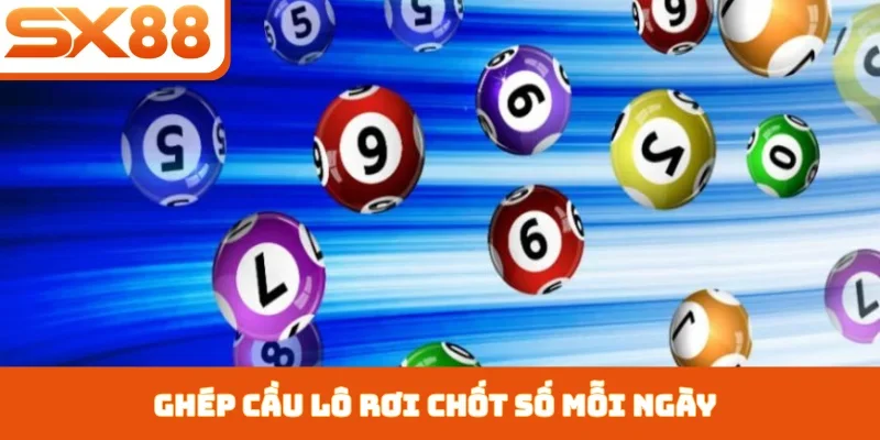 Ghép cầu lô rơi chốt số mỗi ngày